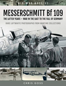 MESSERSCHMITT Bf 109 : The Latter Years - War in the East to the Fall of Germany