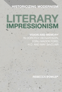 Literary Impressionism : Vision and Memory in Dorothy Richardson, Ford Madox Ford, H.D. and May Sinclair