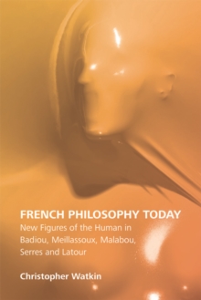 French Philosophy Today : New Figures of the Human in Badiou, Meillassoux, Malabou, Serres and Latour