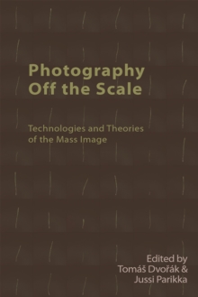 Photography off the Scale : Technologies and Theories of the Mass Image