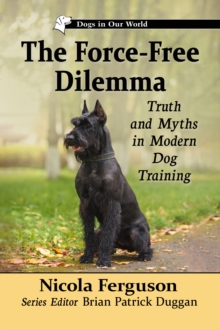 The Force-Free Dilemma : Truth and Myths in Modern Dog Training