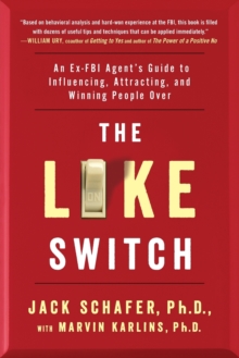 The Like Switch : An Ex-FBI Agent's Guide to Influencing, Attracting, and Winning People Over