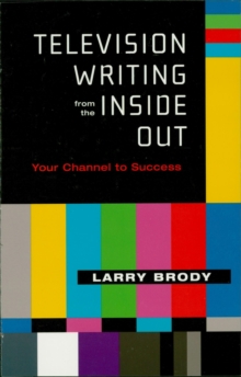 Television Writing from the Inside Out : Your Channel to Success