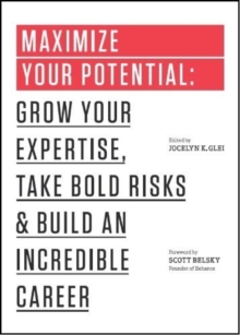Maximize Your Potential : Grow Your Expertise, Take Bold Risks & Build an Incredible Career
