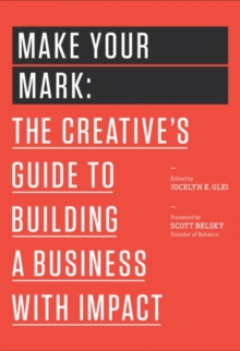 Make Your Mark : The Creative's Guide to Building a Business with Impact