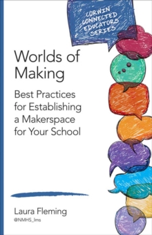 Worlds of Making : Best Practices for Establishing a Makerspace for Your School
