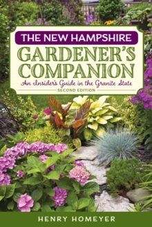 The New Hampshire Gardener's Companion : An Insider's Guide to Gardening in the Granite State