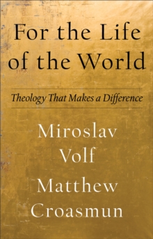 For the Life of the World (Theology for the Life of the World) : Theology That Makes a Difference