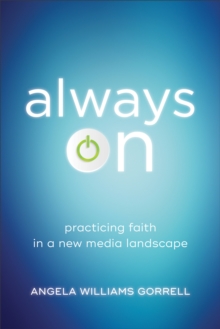 Always On (Theology for the Life of the World) : Practicing Faith in a New Media Landscape