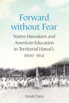 Forward without Fear : Native Hawaiians and American Education in Territorial Hawai'i, 1900–1941