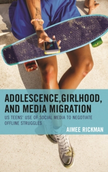 Adolescence, Girlhood, and Media Migration : US Teens' Use of Social Media to Negotiate Offline Struggles