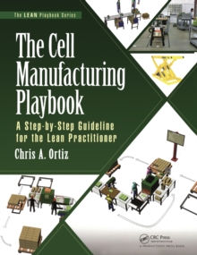 The Cell Manufacturing Playbook : A Step-by-Step Guideline for the Lean Practitioner
