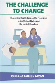 The Challenge to Change : Reforming Health Care on the Front Line in the United States and the United Kingdom