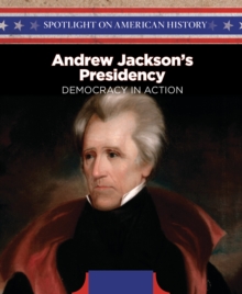 Andrew Jackson's Presidency : Democracy in Action