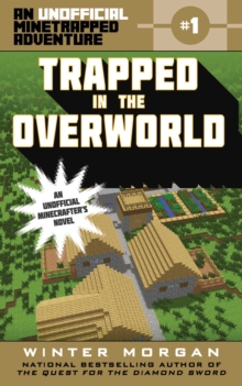 Trapped in the Overworld : An Unofficial Minetrapped Adventure, #1