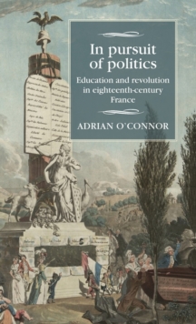 In Pursuit of Politics : Education and Revolution in Eighteenth-Century France