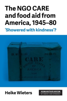 The Ngo Care and Food Aid from America, 1945-80 : 'showered with Kindness'?