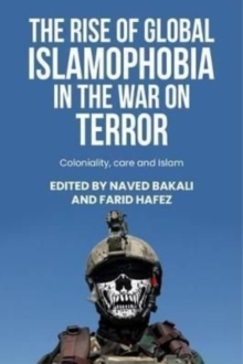 The Rise of Global Islamophobia in the War on Terror : Coloniality, Race, and Islam