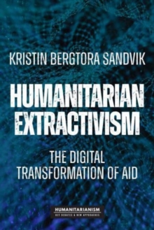 Humanitarian Extractivism : The Digital Transformation of Aid