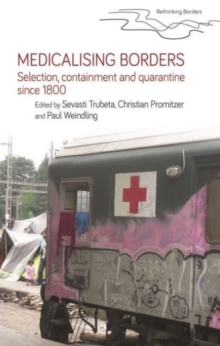 Medicalising Borders : Selection, Containment and Quarantine Since 1800