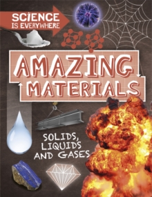 Science is Everywhere: Amazing Materials : Solids, liquids and gases