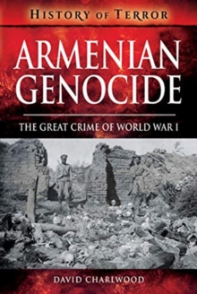 Armenian Genocide : The Great Crime of World War I