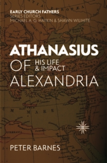Athanasius of Alexandria : His Life and Impact