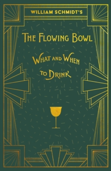 William Schmidt's The Flowing Bowl - When and What to Drink : A Reprint of the 1892 Edition