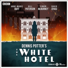 Unmade Movies: Dennis Potter's The White Hotel : A BBC Radio 4 adaptation of the unproduced screenplay