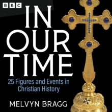 In Our Time: 25 Figures and Events in Christian History : A BBC Radio 4 Collection