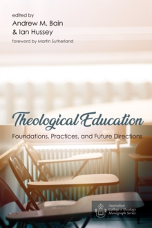 Theological Education : Foundations, Practices, and Future Directions