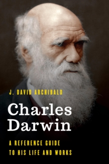 Charles Darwin : A Reference Guide to His Life and Works