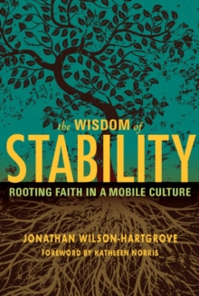The Wisdom of Stability : Rooting Faith in a Mobile Culture