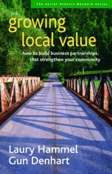 Growing Local Value : How to Build Business Partnerships That Strengthen Your Community