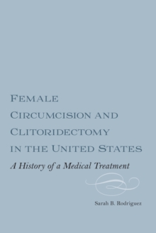 Female Circumcision and Clitoridectomy in the United States : A History of a Medical Treatment