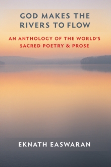 God Makes the Rivers to Flow : An Anthology of the World's Sacred Poetry and Prose