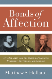 Bonds of Affection : Civic Charity and the Making of America--Winthrop, Jefferson, and Lincoln