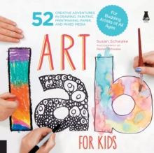 Art Lab for Kids : 52 Creative Adventures in Drawing, Painting, Printmaking, Paper, and Mixed Media-For Budding Artists of All Ages Volume 1