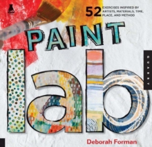 Paint Lab : 52 Exercises inspired by Artists, Materials, Time, Place, and Method