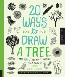 20 Ways to Draw a Tree and 44 Other Nifty Things from Nature : A Sketchbook for Artists, Designers, and Doodlers