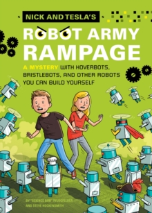 Nick and Tesla's Robot Army Rampage : A Mystery with Hoverbots, Bristle Bots, and Other Robots You Can Build Yourself