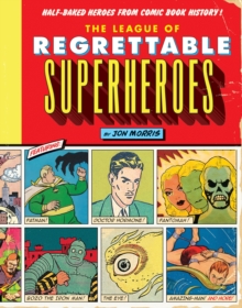 The League of Regrettable Superheroes : Half-Baked Heroes from Comic Book History