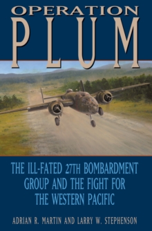 Operation PLUM : The Ill-fated 27th Bombardment Group and the Fight for the Western Pacific