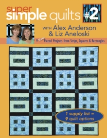 Super Simple Quilts #2 with Alex Anderson & Liz Aneloski : 9 NEW Pieced Projects from Strips, Squares & Rectangles