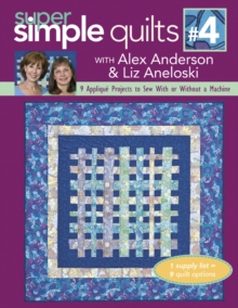 Super Simple Quilts #4 with Alex Anderson & Liz Aneloski : 9 Applique Projects to Sew With or Without a Machine