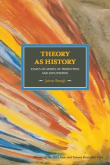 Theory As History: Essays On Modes Of Production And Exploitation : Historical Materialism, Volume 25