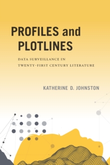 Profiles and Plotlines : Data Surveillance in Twenty-first Century Literature