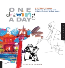 One Drawing A Day : A 6-Week Course Exploring Creativity with Illustration and Mixed Media