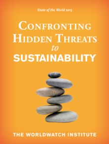 State of the World 2015 : Confronting Hidden Threats to Sustainability