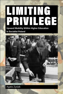 Limiting Privilege : Upward Mobility Within Higher Education in Socialist Poland